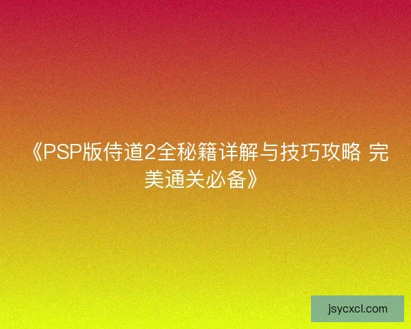 《PSP版侍道2全秘籍详解与技巧攻略 完美通关必备》 《PSP版侍道2全秘籍详解与技巧攻略 完美通关必备》